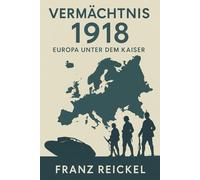 Vermächtnis 1918 - Europa unter dem Kaiser: Was wäre, wenn Deutschland den Ersten Weltkrieg gewonnen hätte?