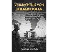 VERMÄCHTNIS VON HIBAKUSHA: Stimmen von Überlebenden aus Hiroshima und Nagasaki-Die anhaltende Welle auf der ganzen Welt