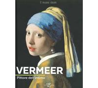 Vermeer. Pittore dell'intimo. Ediz. a colori