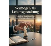 Vermögen als Lebensgestaltung: Finanzielle Unabhängigkeit ohne Selbstaufgabe erreichen