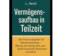 Vermögensaufbau in Teilzeit: Der Finanzratgeber für Alleinerziehende - Wie du mit wenig Zeit und Geld finanzielle Sicherheit erreichst