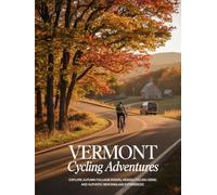 VERMONT CYCLING ADVENTURES: Explore Autumn Foliage Roads, Hidden Cycling Gems, and Authentic New England Experiences