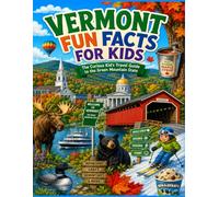Vermont Fun Facts for Kids: The Curious Kid’s Travel Guide to the Green Mountain State