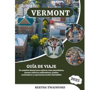 Vermont Guía de viaje 2025: Un completo Manual para explorar rutas panorámicas, puentes cubiertos emblemáticos, pueblos encantadores y experiencias locales inolvidables