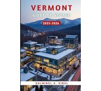 VERMONT GUIDE DE VOYAGE 2025-2026: Découvrez les meilleures activités de plein air, les trésors cachés, les complexes hôteliers de premier ordre et ... familiales dans l'État des Montagnes Vertes