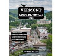 VERMONT GUIDE DE VOYAGE 2025: Découvrez des randonnées pittoresques, feuillages d'automne à couper le souffle, villages historiques, aventures de ski, ... amusants, itinéraires et conseils pratiques