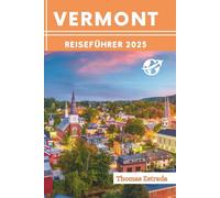 Vermont Reiseführer 2025: Der ultimative Reisebegleiter für unvergessliche Abenteuer, sehenswerte Attraktionen und versteckte Schätze vor Ort
