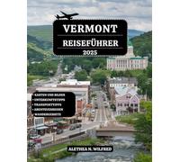 VERMONT REISEFÜHRER 2025: Entdecken Sie malerische Wanderungen, atemberaubendes Herbstlaub, historische Dörfer, Skiabenteuer, lokale Märkte, Festival Spaß, Reiserouten und praktische Tipps