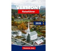 Vermont Reiseführer 2026: Entdecken Sie das Herbstlaub, Bergabenteuer und den Charme Neuenglands