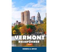 VERMONT REISEFÜHRER 2026: Entdecken Sie malerische Fahrten, Ahornsirup-Pfade, Outdoor-Abenteuer, lokales Essen und Kultur, Festivals und den Kleinstadtcharme von Neuengland