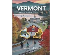 VERMONT TRAVEL GUIDE 2025 - 2026: Experience Vermont's Historic Towns, Scenic Beauty, and the Hidden Gems You’ll Never Forget