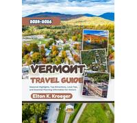 Vermont Travel Guide 2025-2026 (Full-Color): Seasonal Highlights, Top Attractions, Local Tips, and Essential Planning Information for Visitors
