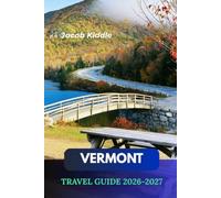 VERMONT TRAVEL GUIDE 2026-2027: Explore Stowe, Mount Mansfield, Fall Foliage, Lake Champlain, Woodstock & the Green Mountains with Scenic Drives, Outdoor Adventures and Local Experiences