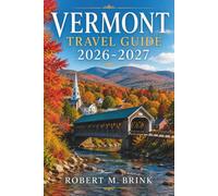 Vermont Travel Guide 2026-2027 (Full-color): Explore Burlington, Stowe, Woodstock, Lake Champlain, mountain hikes, covered bridges, ski areas, maple ... museums, and relaxed countryside routes