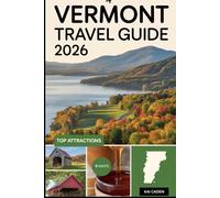 Vermont Travel Guide 2026: Experience the Green Mountains, Quaint Towns, Scenic Lake Champlain, Maple Syrup, Ski Resorts, and Outdoor Adventures
