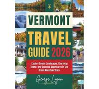 Vermont Travel Guide 2026 (Full Color): Explore Scenic Landscapes, Charming Towns, and Seasonal Adventures in the Green Mountain State