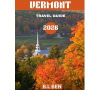 VERMONT TRAVEL GUIDE 2026(Full-color travel guide): Vermont Uncovered: A Comprehensive Journey Through Majestic Mountains, Charming Small Towns, Scenic Lakes, and Timeless New England Beauty