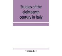 Vernon Lee Studies of the eighteenth century in Italy (Tascabile)