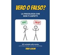 Vero o falso?: La psicologia che non ti aspetti: 107 curiosità sulla mente, controllate una per una da uno psicologo