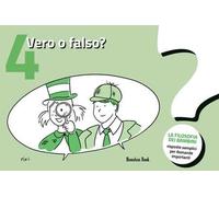 Vero o falso?. Vol. 4: La filosofia dei bambini. Risposte semplici per domande importanti