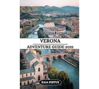 Verona Adventure Guide 2025: An Essential Handbook for Exploring the City of Romance Like a Local
