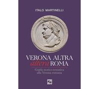 Verona altra (àltera) Roma. Guida storico-tematica alla Verona romana