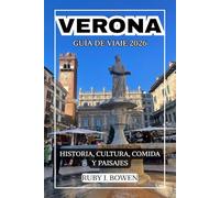 VERONA GUÍA DE VIAJE 2026: HISTORIA, CULTURA, COMIDA Y PAISAJES