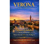Verona - Guida Completa: Romeo e Giulietta, Arena Romana e Tesori Nascosti della Città Scaligera