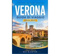 VERONA GUIDA DI VIAGGIO 2026-2027: Una guida di viaggio tra rovine romane, strade rinascimentali e il periodo migliore per visitarle in ogni stagione.