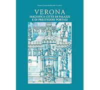 Verona Magnifica Citta' di Palazzi e di Prestigiosi Portali