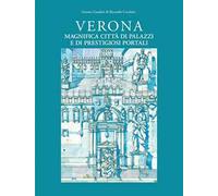Verona magnifica città di palazzi e di prestigiosi portali. Ediz. illustrata
