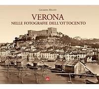 Verona nelle fotografie dell'Ottocento. Ediz. illustrata