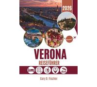 VERONA REISEFÜHRER 2026: Wo der Stein flüstert und die Zeit wandert