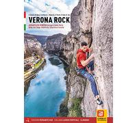 Verona rock. Falesie Arrampicata sportiva tra Lago di Garda, Monte Baldo, Val d'Adige, Valpolicella, Valpantena e Lessinia