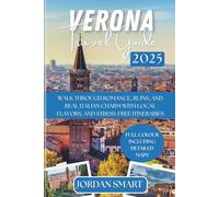 VERONA TRAVEL GUIDE 2025: Walk Through Romance, Ruins, and Real Italian Charm with Hidden Gems, Local Flavors, and Stress-Free Itineraries