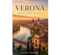 VERONA TRAVEL GUIDE 2026-2027: Plan a First Visit with Arena Tickets, Historic Squares, River Views, Café Stops, Wine Routes, and Easy Transport Tips