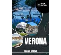 VERONA TRAVEL GUIDE: Discover Verona's Top Spots, Hidden Gems, Nightlife, Outdoor Adventures, And Culture, With Practical Tips And Local Insights