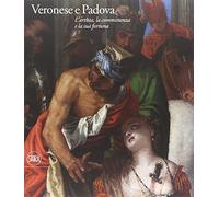 Veronese e Padova. L'artista, la committenza e la sua fortuna. Ediz. illustrata