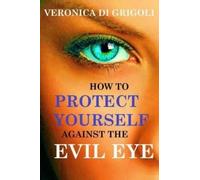 Veronica Di Grigoli How to Protect Yourself against the Evil Eye (Tascabile)