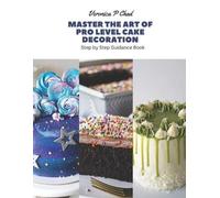 Veronica P Chad Master the Art of Pro Level Cake Decoration (Tascabile)