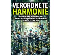 Verordnete Harmonie: Die lukrative Industrie der Teambuilding-Events und warum sie oft scheitern