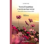 Verrà il mattino e avrà un tuo verso. Paese della poesia d’amore 2025. Mitra
