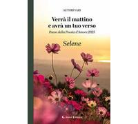 Verrà il mattino e avrà un tuo verso. Paese della poesia d’amore 2025. Selene