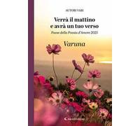 Verrà il mattino e avrà un tuo verso. Paese della poesia d’amore 2025. Varuna
