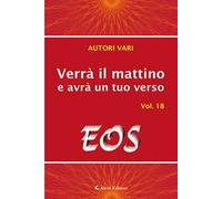 Verrà il mattino e avrà un tuo verso. Vol. 18: Eos
