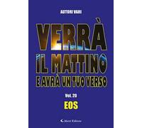 Verrà il mattino e avrà un tuo verso. Vol. 20: Eos