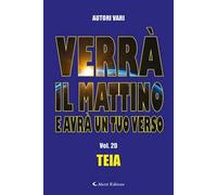 Verrà il mattino e avrà un tuo verso. Vol. 20: Teia