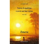 Verrà il mattino e avrà un tuo verso. Vol. 21: Emera