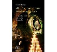 «Verrò a trovarti tutte le volte che vorrai». Le quindici visite alla grotta di Lourdes. Ediz. illustrata