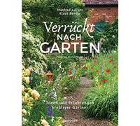 Verrückt nach Garten. Ideen und Erfahrungen kreativer Gärtner: Zwei Gartenexperten mit über 50 Jahren Erfahrung, 10 außergewöhnliche Gärten und ihre ... Lösungen im Kampf gegen Buchsbaumerkrankungen